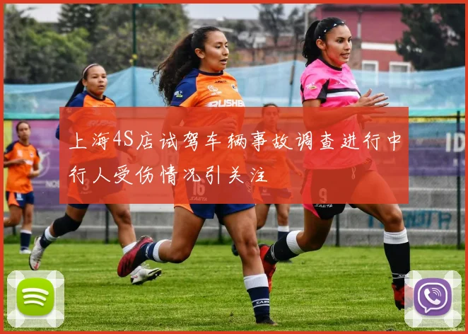 上海4S店试驾车辆事故调查进行中行人受伤情况引关注